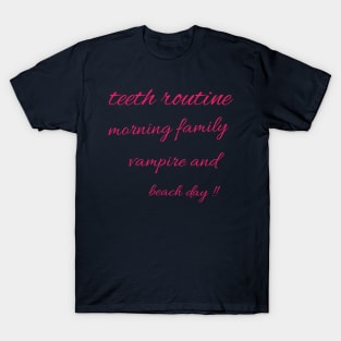 Teeth routine morning family vampire and beach day !! T-Shirt